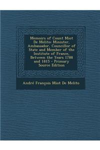 Memoirs of Count Miot de Melito: Minister, Ambassador, Councillor of State and Member of the Institute of France, Between the Years 1788 and 1815