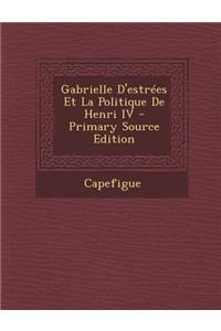 Gabrielle D'Estrees Et La Politique de Henri IV