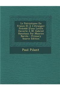 Le Patriotisme En France Et A L'Etranger: Precede D'Une Lettre Ouverte A M. Gabriel Hanotaux Par Maurice Barres