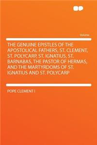 The Genuine Epistles of the Apostolical Fathers, St. Clement, St. Polycarp, St. Ignatius, St. Barnabas, the Pastor of Hermas, and the Martyrdoms of St. Ignatius and St. Polycarp