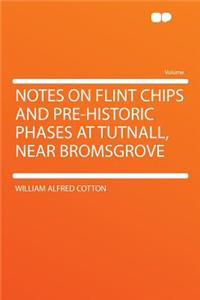 Notes on Flint Chips and Pre-Historic Phases at Tutnall, Near Bromsgrove
