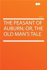 The Peasant of Auburn; Or, the Old Man's Tale