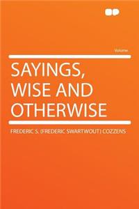 Sayings, Wise and Otherwise