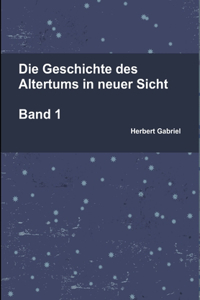 Die Geschichte Des Altertums in Neuer Sicht Band 1