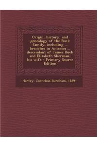 Origin, History, and Genealogy of the Buck Family; Including ... Branches in America ... Descendant of James Buck and Elizabeth Sherman, His Wife