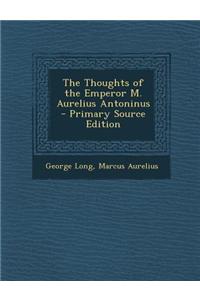 The Thoughts of the Emperor M. Aurelius Antoninus