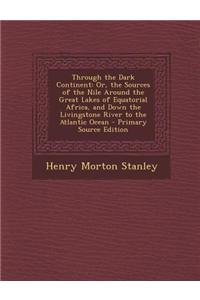 Through the Dark Continent: Or, the Sources of the Nile Around the Great Lakes of Equatorial Africa, and Down the Livingstone River to the Atlanti