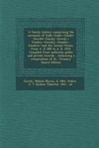 A Family History Comprising the Surnames of Gade--Gadie--Gaudie--Gawdie--Gawdy--Gowdy--Goudey--Gowdey--Gauden--Gaudern--And the Variant Forms, from A. D. 800 to A. D. 1919. Compiled from Authentic Public and Private Records .. Embracing a Compendiu