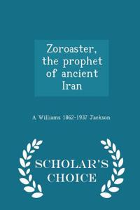 Zoroaster, the Prophet of Ancient Iran - Scholar's Choice Edition