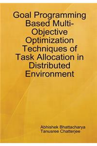 Goal Programming Based Multi-Objective Optimization Techniques of Task Allocation in Distributed Environment