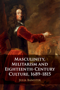 Masculinity, Militarism and Eighteenth-Century Culture, 1689-1815