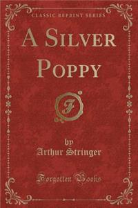 A Silver Poppy (Classic Reprint)