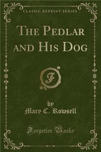 The Pedlar and His Dog (Classic Reprint)