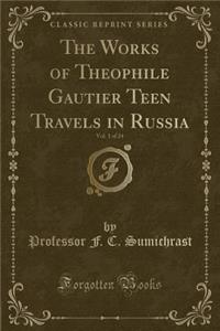 The Works of Theophile Gautier Teen Travels in Russia, Vol. 1 of 24 (Classic Reprint)