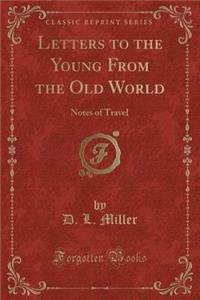 Letters to the Young from the Old World: Notes of Travel (Classic Reprint)