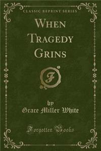When Tragedy Grins (Classic Reprint)