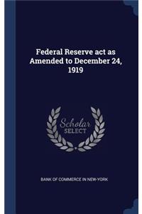 Federal Reserve act as Amended to December 24, 1919