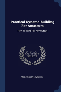 Practical Dynamo-building For Amateurs
