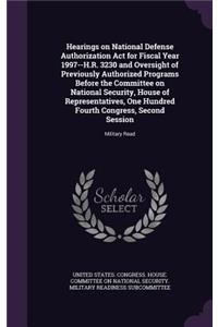 Hearings on National Defense Authorization ACT for Fiscal Year 1997--H.R. 3230 and Oversight of Previously Authorized Programs Before the Committee on National Security, House of Representatives, One Hundred Fourth Congress, Second Session