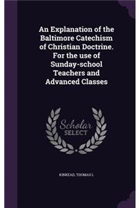 Explanation of the Baltimore Catechism of Christian Doctrine. For the use of Sunday-school Teachers and Advanced Classes
