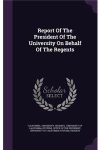 Report of the President of the University on Behalf of the Regents