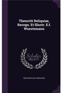 Theocriti Reliquiae, Recogn. Et Illustr. E.f. Wuestemann