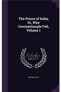 Prince of India; Or, Why Constantinople Fell, Volume 1