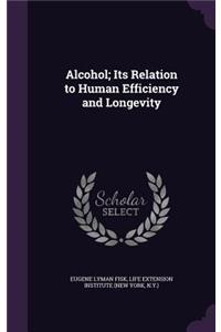 Alcohol; Its Relation to Human Efficiency and Longevity