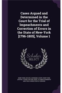 Cases Argued and Determined in the Court for the Trial of Impeachments and Correction of Errors in the State of New-York [1796-1805], Volume 1