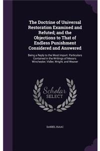 Doctrine of Universal Restoration Examined and Refuted; and the Objections to That of Endless Punishment Considered and Answered: Being a Reply to the Most Import. Particulars Contained in the Writings of Messrs. Winchester, Vidler, Wright, and Weaver