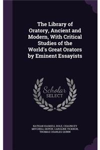 The Library of Oratory, Ancient and Modern, With Critical Studies of the World's Great Orators by Eminent Essayists