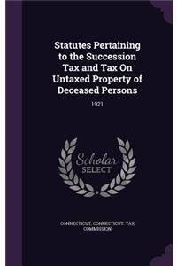 Statutes Pertaining to the Succession Tax and Tax on Untaxed Property of Deceased Persons
