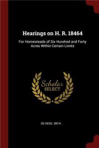 Hearings on H. R. 18464