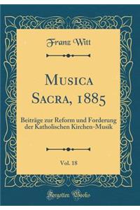 Musica Sacra, 1885, Vol. 18: BeitrÃ¤ge Zur Reform Und Forderung Der Katholischen Kirchen-Musik (Classic Reprint)