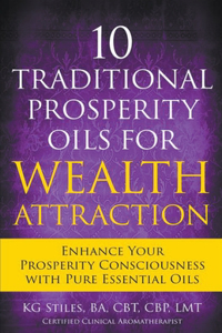 10 Traditional Prosperity Oils for Wealth Attraction Enhance Your Prosperity Consciousness with Pure Essential Oils