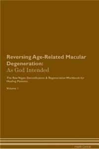 Reversing Age-Related Macular Degeneration: As God Intended the Raw Vegan Plant-Based Detoxification & Regeneration Workbook for Healing Patients. Volume 1