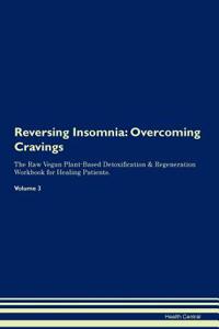 Reversing Insomnia: Overcoming Cravings the Raw Vegan Plant-Based Detoxification & Regeneration Workbook for Healing Patients. Volume 3
