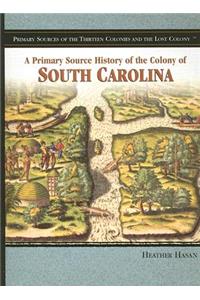 A Primary Source History of the Colony of South Carolina