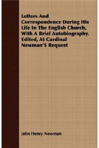 Letters and Correspondence During His Life in the English Church, with a Brief Autobiography. Edited, at Cardinal Newman's Request