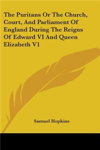Puritans Or The Church, Court, And Parliament Of England During The Reigns Of Edward VI And Queen Elizabeth V1