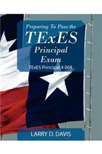 Preparing to Pass the TExES Principal Exam: TExES Principal # 068