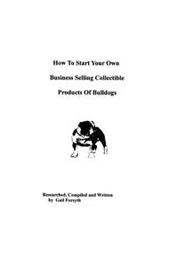 How To Start Your Own Business Selling Collectible Products Of Bulldogs