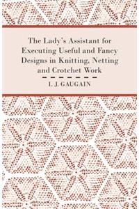 The Lady's Assistant for Executing Useful and Fancy Designs in Knitting, Netting and Crotchet Work - Illustrated by Fifteen Engravings, Showing Various Stitches in the Art of Netting