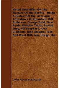 Noted Guerrillas, Or, The Warfare Of The Border - Being A History Of The Lives And Adventures Of Quantrell, Bill Anderson, George Todd, Dave Poole, Fletcher Taylor, Peyton Long, Oll Shepherd, Arch Clements, John Maupin, Tuck And Woot Hill, Wm. Greg