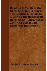Rambles In Yucatan; Or, Notes Of Travel Through The Peninsula, Including A Visit To The Remarkable Ruins Of Chi-Chen, Kabah, Zayi, And Uxmal With Numerous Illustrations