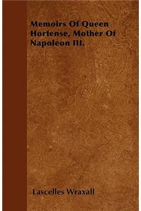 Memoirs Of Queen Hortense, Mother Of Napoleon III.