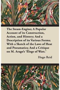 The Steam-Engine; A Popular Account of its Construction, Action, and History; And a Description of its Various Forms; With a Sketch of the Laws of Heat and Pneumatics; And a Critique on M. Arago's 'Éloge of Watt.'
