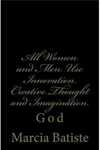 All Women and Men Use Innovation Creative Thought and Imagination