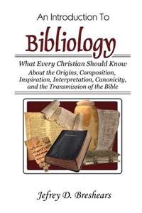 An Introduction to Bibliology (Revised Edition): What Every Christian Should Know about the Origins, Composition, Inspiration, Interpretation, Canonic