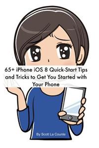 65+ iPhone IOS 8 Quick-Start Tips and Tricks to Get You Started with Your Phone: (For iPhone 4s, iPhone 5 / 5s / 5c, iPhone 6 / 6+ with IOS 8)